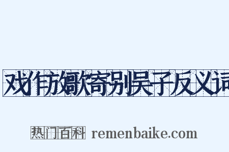 戏作放歌寄别吴子反义词是什么意思的图片